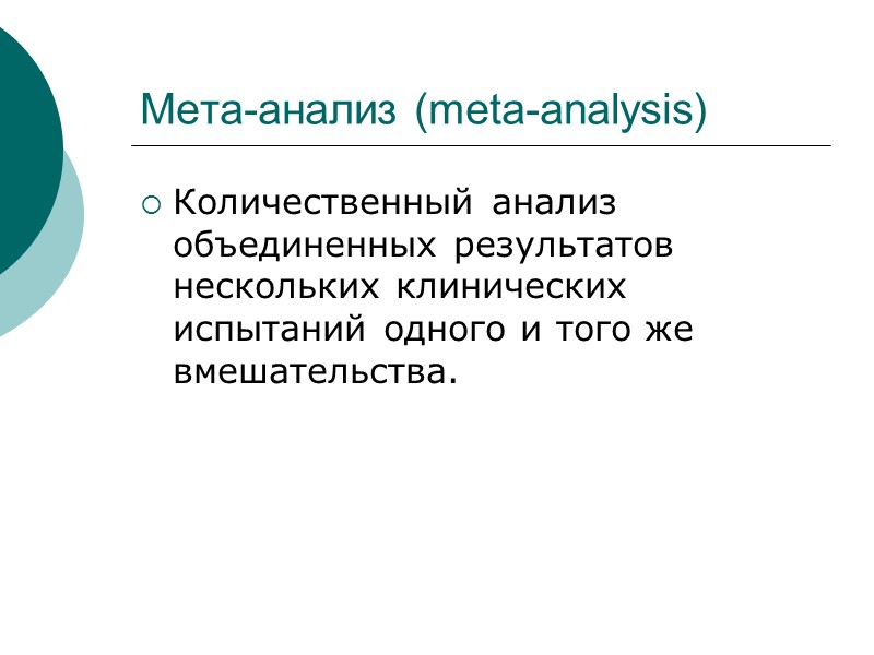 Meта-анализ (meta-analysis) Количественный анализ объединенных результатов нескольких клинических испытаний одного и того же вмешательства.